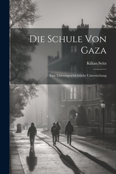 Paperback Die Schule von Gaza: Eine Litterargeschichtliche Untersuchung Book