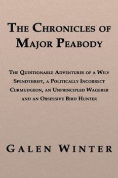 Paperback The Chronicles of Major Peabody: The Questionable Adventures of a Wily Spendthrift, a Politically Incorrect Curmudgeon, an Unprincipled Wagerer and an Book