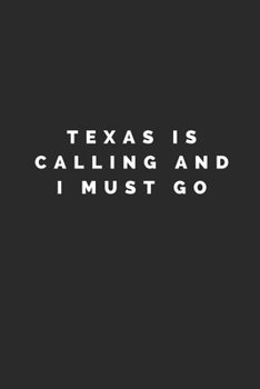 TEXAS IS CALLING AND I MUST GO: Lined Journal Notebook With Quote Cover, 6x9, Soft Cover, Matte Finish, Journal To Write In, 120 Page