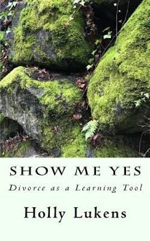 Paperback Show Me Yes: Divorce as a Learning Tool Book