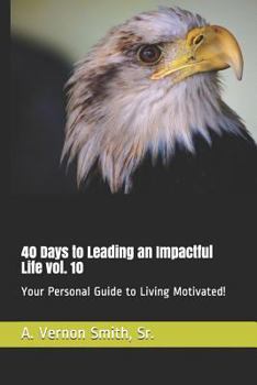 40 Days to Leading an Impactful Life vol. 10: Your Personal Guide to Living Motivated!