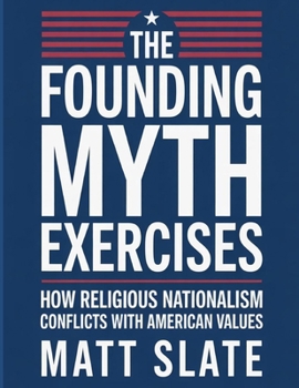 The Founding Myth Exercises: How Religious Nationalism Conflicts with American Values