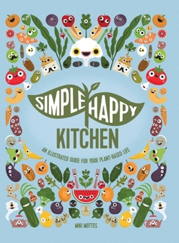 Simple Happy Kitchen: An Illustrated Guide For Your Plant-Based Life