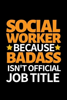 Social Worker Because Badass Isn't Official Job Title: Funny Social Worker Notebook/Journal (6” X 9”) Unique Appreciation Gift