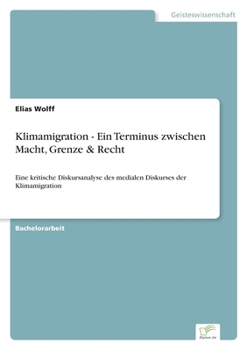 Paperback Klimamigration - Ein Terminus zwischen Macht, Grenze & Recht: Eine kritische Diskursanalyse des medialen Diskurses der Klimamigration [German] Book