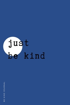 Paperback BE KIND JOURNAL Just Be Kind: Choose Kind and Be a Better Person Lined Composition Notebook with Inspiring Quotes Kindness Gift Book