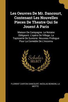 Paperback Les Oeuvres De Mr. Dancourt, Contenant Les Nouvelles Pieces De Theatre Qui Se Jouent À Paris: Maison De Campagne. Le Notaire Obligeant. L'opéra De Vil [French] Book