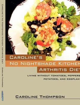 Paperback Caroline's No Nightshade Kitchen: Arthritis Diet - Living without tomatoes, peppers, potatoes, and eggplant! Book