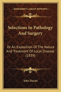 Paperback Selections In Pathology And Surgery: Or An Exposition Of The Nature And Treatment Of Local Disease (1839) Book