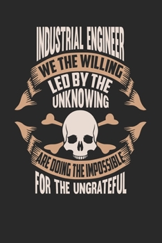 Paperback Industrial Engineer We The Willing Led By The Unknowing Are Doing The Impossible For The Ungrateful: Industrial Engineer Notebook - Industrial Enginee Book