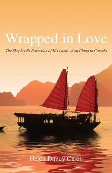 Paperback Wrapped in Love: The Shepherd's Protection of His Lamb...from China to Canada Book