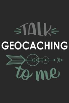 Talk GEOCACHING To Me Cute  GEOCACHING Lovers GEOCACHING OBSESSION Notebook A beautiful: Lined Notebook / Journal Gift, , 120 Pages, 6 x 9 inches , ... Lover, Personalized Journal, Customized