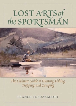 Paperback Lost Arts of the Sportsman: The Ultimate Guide to Hunting, Fishing, Trapping, and Camping Book