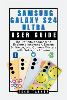 Paperback Samsung Galaxy S24 Ultra: User Guide: The Definitive teacher to Exploring Innovation, Design Brilliance, and Camera Mastery with Galaxy S24 Seri Book