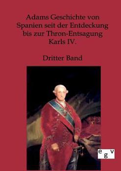 Geschichte von Spanien seit der Entdeckung bis zur Thron-Entsagung Carls IV.