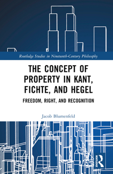 Hardcover The Concept of Property in Kant, Fichte, and Hegel: Freedom, Right, and Recognition Book