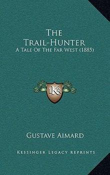 Hardcover The Trail-Hunter: A Tale of the Far West (1885) Book