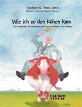 Paperback Wie ich zu den Kühen kam: Vom Chefsessel der Deutschen Bank zum Kuhbauer in der Pampa [German] Book