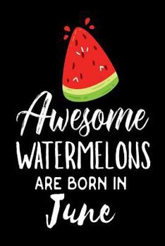 Awesome Watermelons Are Born In June: Funny Fresh Fruit Lover Birthday Gift Notebook