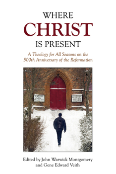 Paperback Where Christ Is Present: A Theology for All Seasons on the 500th Anniversary of the Reformation Book