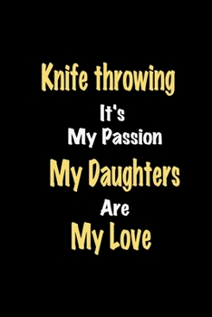 Paperback Knife throwing It's My Passion My Daughters Are My Love: Lined notebook / Great Knife throwing Funny quote in this Knife throwing Journal, This Perfec Book