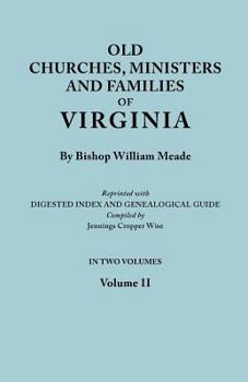 Old Churches, Ministers and Families of Virginia. in Two Volumes. Volume II (Reprinted with Digested Index and Genealogical Guide Compiled by Jennings Cropper Wise)