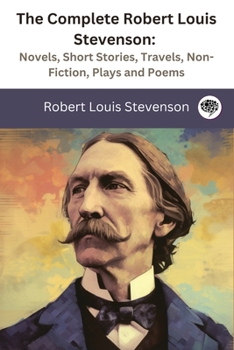 Paperback The Complete Robert Louis Stevenson: Novels, Short Stories, Travels, Non-Fiction, Plays and Poems Book