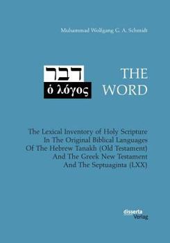 The Word. the Lexical Inventory of Holy Scripture in the Original Biblical Languages of the Hebrew Tanakh (Old Testament) and the Greek New Testament and the Septuaginta (LXX)