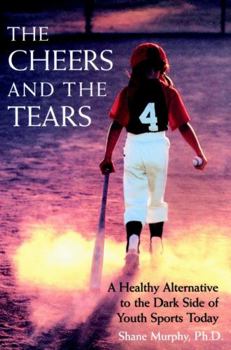 Paperback The Cheers and the Tears: A Healthy Alternative to the Dark Side of Youth Sports Today Book