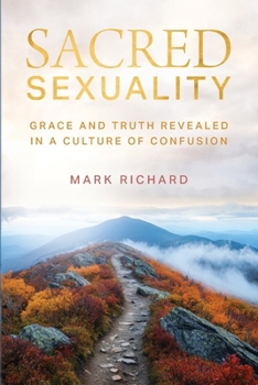 Paperback Sacred Sexuality: Grace and Truth Revealed in a Culture of Confusion Book