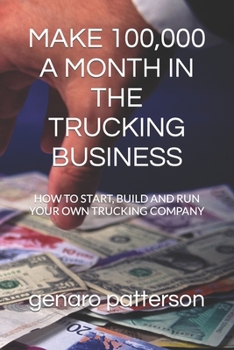 Paperback Make 100,000 a Month in the Trucking Business: How to Start, Build and Run Your Own Trucking Company Book