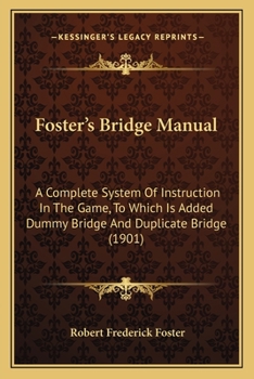 Paperback Foster's Bridge Manual: A Complete System Of Instruction In The Game, To Which Is Added Dummy Bridge And Duplicate Bridge (1901) Book