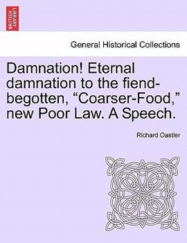Paperback Damnation! Eternal Damnation to the Fiend-Begotten, Coarser-Food, New Poor Law. a Speech. Book