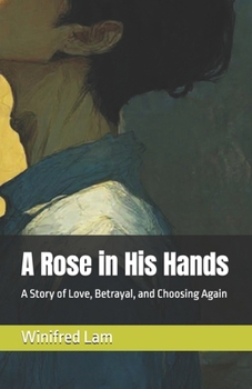 A Rose in His Hands: A Story of Love, Betrayal, and Choosing Again (The Rose)