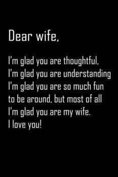 Dear Wife, i'm glad you are thoughtfull: Notebook, Wife Journal, Diary, beautifully lined pages - Valentines Day Anniversary Gift Ideas For Her: Funny Valentines Day Gift For Her