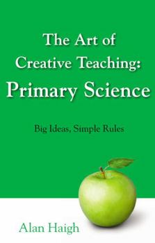 Paperback The Art of Creative Teaching: Primary Science: Big Ideas, Simple Rules Book