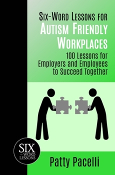Paperback Six-Word Lessons for Autism Friendly Workplaces: 100 Lessons for Employers and Employees to Succeed Together Book