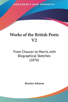 Hardcover Works of the British Poets V2: From Chaucer to Morris, with Biographical Sketches (1876) Book