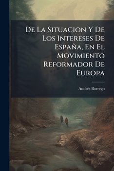 Paperback De La Situacion Y De Los Intereses De España, En El Movimiento Reformador De Europa: 1848... [Spanish] Book