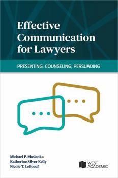 Effective Communication for Lawyers: Presenting, Counseling, Persuading (Academic and Career Success Series)