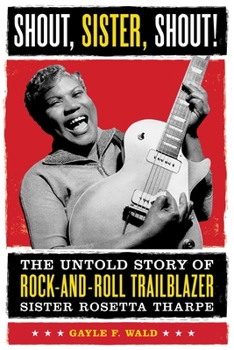 Paperback Shout, Sister, Shout!: The Untold Story of Rock-And-Roll Trailblazer Sister Rosetta Tharpe Book