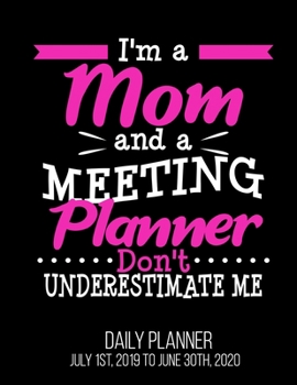 I'm A Mom And A Meeting Planner Don't Underestimate Me Daily Planner July 1st, 2019 To June 30th, 2020: Funny Event Planning Her Women Daily Planner