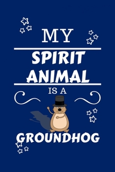 My Spirit Animal Is A Groundhog: Funny and Cute Gag Gift | Blank Lined Notebook Journal | Novelty Christmas Gift Under 10 Dollars | Office Colleagues Coworkers Gift | 100 Pages 6 x 9 Format