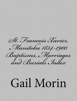 Paperback St. Francois Xavier, Manitoba 1834-1900 Baptisms, Marriages and Burial Index Book