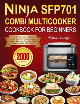 Paperback Ninja SFP701 Combi Multicooker Cookbook for Beginners: 2000 Days Fast & Tasty Recipes for Meals, Crisp, Bake, Rice/Pasta, Sear/Sauté, Steam, Bake, Toa Book