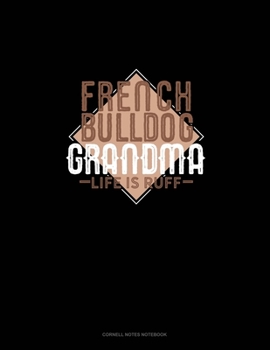 French Bulldog Grandma Life Is Ruff: Cornell Notes Notebook
