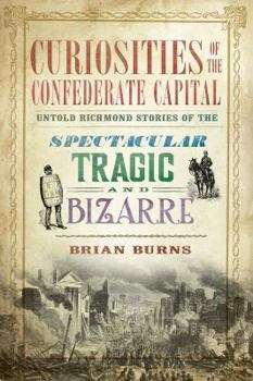 Paperback Curiosities of the Confederate Capital: Untold Richmond Stories of the Spectacular, Tragic and Bizarre Book