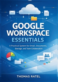 Paperback Google Workspace Essentials: A Practical System for Email, Documents, Storage, and Team Collaboration Book