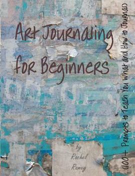 Paperback Art Journaling for Beginners: 100+ Prompts to Teach You What and How to Journal Book