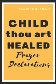CHILD THOU ART HEALED PRAYER DECLARATIONS